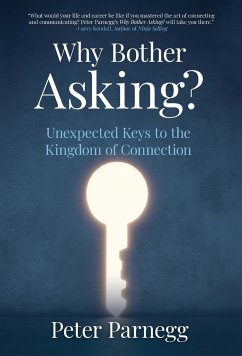 Why Bother Asking? Unexpected Keys To The Kingdom Of Connection - Parnegg, Peter