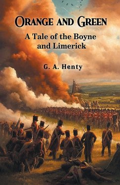 Orange and Green A Tale of the Boyne and Limerick - Henty, G. A.
