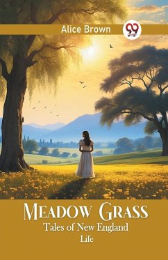 Meadow Grass Tales of New England Life - Brown, Alice