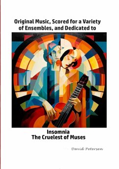 Original Music, Scored for a Variety of Ensembles, and Dedicated to Insomnia, The Cruelest of Muses - Petersen, David