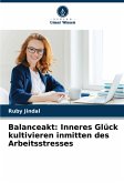 Balanceakt: Inneres Glück kultivieren inmitten des Arbeitsstresses