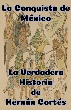 La Conquista de México La Verdadera Historia de Hernán Cortés - Fernández, Roberto González