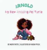 Arnold, My New Amazing Pet Turtle Arnold, My New Amazing Pet Turtle