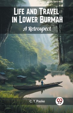 Life and Travel in Lower Burmah A Retrospect - Paske, C. T.