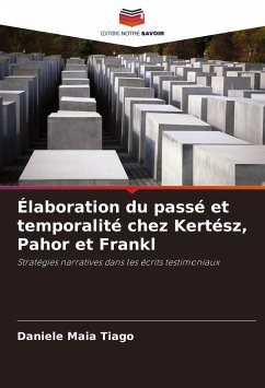 Élaboration du passé et temporalité chez Kertész, Pahor et Frankl - Maia Tiago, Daniele