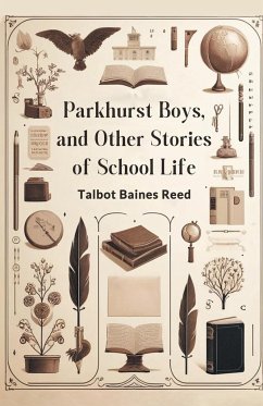 Parkhurst Boys, and Other Stories of School Life - Reed, Talbot Baines