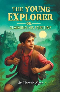 The Young Explorer Or, Claiming His Fortune - Alger, Jr. Horatio