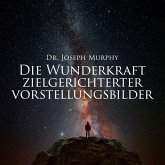 Die Wunderkraft zielgerichteter Vorstellungsbilder (MP3-Download)