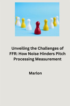 Unveiling the Challenges of FFR: How Noise Hinders Pitch Processing Measurement - Marlon
