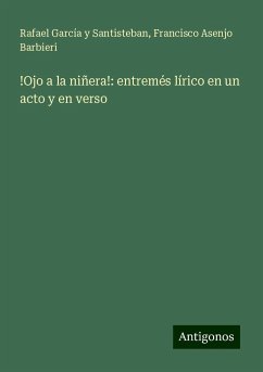 !Ojo a la niñera!: entremés lírico en un acto y en verso - García Y Santisteban, Rafael; Barbieri, Francisco Asenjo