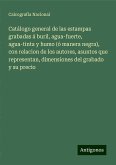 Catálogo general de las estampas grabadas á buril, agua-fuerte, agua-tinta y humo (ó manera negra), con relacion de los autores, asuntos que representan, dimensiones del grabado y su precio