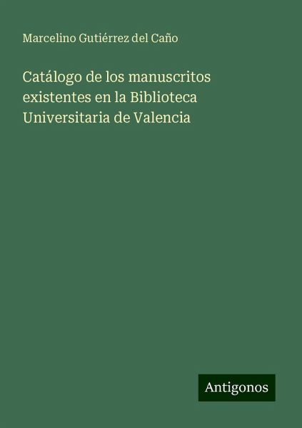 Catálogo de los manuscritos existentes en la Biblioteca Universitaria de Valencia Catálogo de los manuscritos existentes en la Biblioteca Universitaria de Valencia
