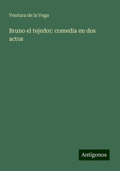 Bruno el tejedor: comedia en dos actos - Vega, Ventura De La