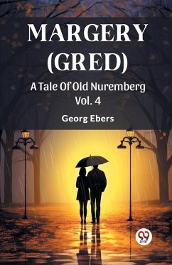 Margery (Gred) A Tale Of Old Nuremberg Vol. 4 - Ebers, Georg