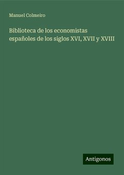 Biblioteca de los economistas españoles de los siglos XVI, XVII y XVIII - Colmeiro, Manuel
