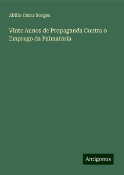 Vinte Annos de Propaganda Contra o Emprego da Palmatória - Borges, Abílio Cezar