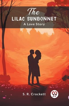 The Lilac Sunbonnet A Love Story - Crockett, S. R.