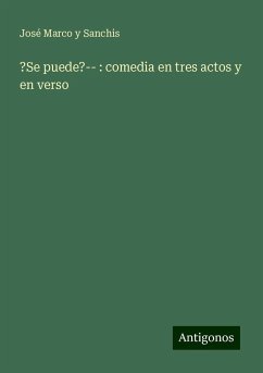 ?Se puede?-- : comedia en tres actos y en verso - Marco Y Sanchis, José