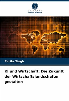 KI und Wirtschaft: Die Zukunft der Wirtschaftslandschaften gestalten - Singh, Parita
