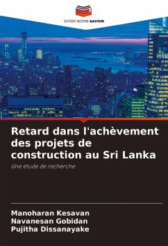 Retard dans l'achèvement des projets de construction au Sri Lanka - Kesavan, Manoharan;Gobidan, Navanesan;Dissanayake, Pujitha