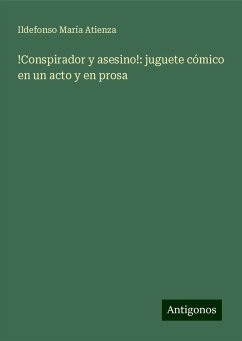 !Conspirador y asesino!: juguete cómico en un acto y en prosa - Atienza, Ildefonso María