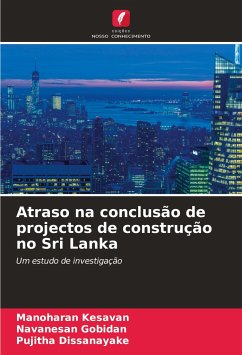 Atraso na conclusão de projectos de construção no Sri Lanka - Kesavan, Manoharan;Gobidan, Navanesan;Dissanayake, Pujitha