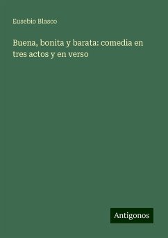 Buena, bonita y barata: comedia en tres actos y en verso - Blasco, Eusebio