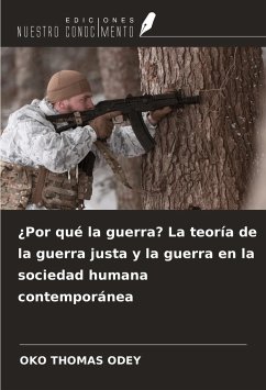 ¿Por qué la guerra? La teoría de la guerra justa y la guerra en la sociedad humana contemporánea - Odey, Oko Thomas