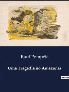 Uma Tragédia no Amazonas - Pompéia, Raul