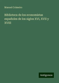 Biblioteca de los economistas españoles de los siglos XVI, XVII y XVIII - Colmeiro, Manuel