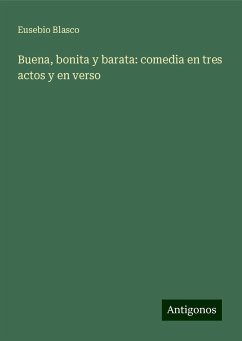 Buena, bonita y barata: comedia en tres actos y en verso - Blasco, Eusebio