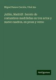 ¡Adiós, Madrid! : boceto de costumbres madrileñas en tres actos y nueve cuadros, en prosa y verso
