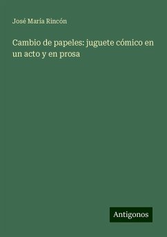Cambio de papeles: juguete cómico en un acto y en prosa - Rincón, José María