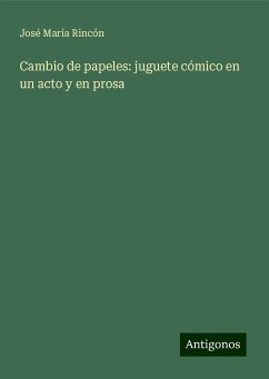 Cambio de papeles: juguete cómico en un acto y en prosa - Rincón, José María