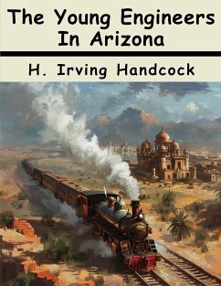 The Young Engineers In Arizona - H Irving Handcock