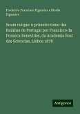 Suum cuique: o primeiro tomo das Rainhas de Portugal por Francisco da Fonseca Benevides, da Academia Real das Sciencias, Lisboa 1878