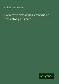 Carrera de obstáculos: comedia en tres actos y en verso - Palencia, Ceferino