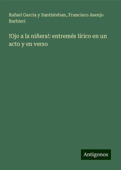 !Ojo a la niñera!: entremés lírico en un acto y en verso - García Y Santisteban, Rafael; Barbieri, Francisco Asenjo