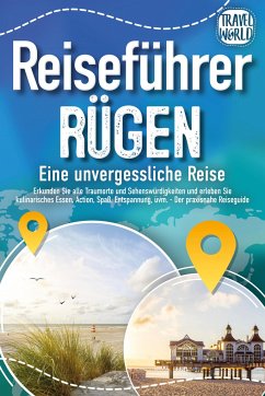 REISEFÜHRER RÜGEN - Eine unvergessliche Reise: Erkunden Sie alle Traumorte und Sehenswürdigkeiten und erleben Sie Kulinarisches, Action, Spaß, Entspannung uvm. (inkl. interaktivem Kartenkonzept) - World, Travel