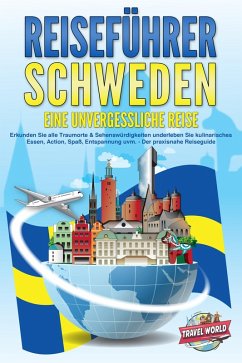 REISEFÜHRER Schweden - Eine unvergessliche Reise: Erkunden Sie alle Traumorte und Sehenswürdigkeiten und erleben Sie Kulinarisches, Action, Spaß, Entspannung uvm. - Der praxisnahe Reiseguide - World, Travel