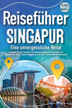 Reiseführer Singapur - Eine unvergessliche Reise: Erkunden Sie alle Traumorte und Sehenswürdigkeiten und erleben Sie Kulinarisches, Action, Spaß, Entspannung uvm. (inkl. interaktivem Kartenkonzept) - World, Travel