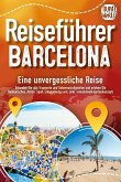 Reiseführer Barcelona - Eine unvergessliche Reise: Erkunden Sie alle Traumorte und Sehenswürdigkeiten und erleben Sie Kulinarisches, Action, Spaß, Entspannung uvm. (inkl. interaktivem Kartenkonzept)