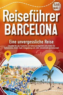 Reiseführer Barcelona - Eine unvergessliche Reise: Erkunden Sie alle Traumorte und Sehenswürdigkeiten und erleben Sie Kulinarisches, Action, Spaß, Entspannung uvm. (inkl. interaktivem Kartenkonzept) - World, Travel