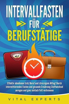 INTERVALLFASTEN FÜR BERUFSTÄTIGE: Effektiv abnehmen trotz Beruf und stressigem Alltag! Durch intermittierendes Fasten und gesunde Ernährung Stoffwechsel anregen und ganz einfach Fett verbrennen - Experts, Vital