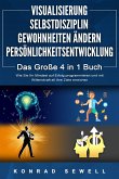 VISUALISIERUNG   SELBSTDISZIPLIN   GEWOHNHEITEN ÄNDERN   PERSÖNLICHKEITSENTWICKLUNG - Das Große 4 in 1 Buch: Wie Sie Ihr Mindset auf Erfolg programmieren und mit Willenskraft all Ihre Ziele erreichen