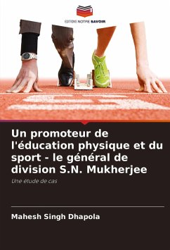 Un promoteur de l'éducation physique et du sport - le général de division S.N. Mukherjee - Dhapola, Mahesh Singh