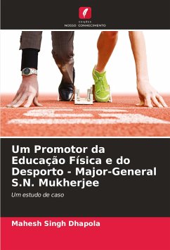 Um Promotor da Educação Física e do Desporto - Major-General S.N. Mukherjee - Dhapola, Mahesh Singh