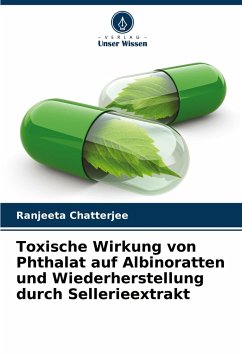 Toxische Wirkung von Phthalat auf Albinoratten und Wiederherstellung durch Sellerieextrakt - Chatterjee, Ranjeeta