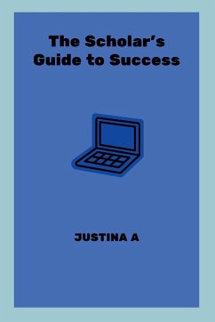 The Scholar's Guide to Success - A, Justina