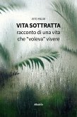 Vita sottratta. Racconto di una vita che &quote;voleva&quote; vivere (eBook, ePUB)